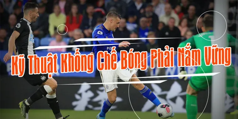 Kỹ Thuật Khống Chế Bóng Đỉnh Cao Bí Quyết Để Trở Thành Cầu Thủ Xuất Sắc